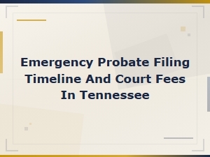 Tennessee Emergency Probate Filing Timeline and Fees