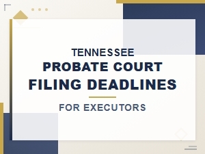 Tennessee Probate Filing Deadlines for Executors
