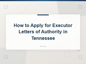 How to Get Executor Letters of Authority in Tennessee
