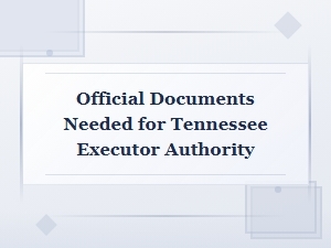 Required Documents for Tennessee Executor Authority