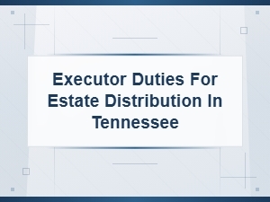 Tennessee Executor's Guide to Final Accounting and Estate Distribution Duties