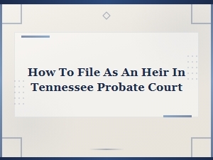 How to File as an Heir in Tennessee Probate Court