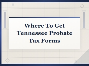 Tennessee Probate Tax Forms: Where to Find Them